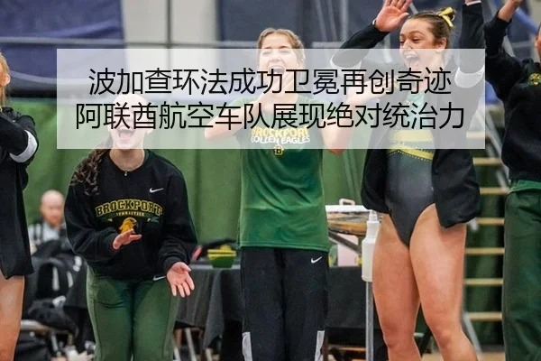 波加查环法成功卫冕再创奇迹 阿联酋航空车队展现绝对统治力
