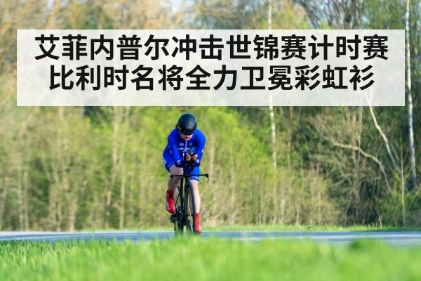 艾菲内普尔冲击世锦赛计时赛 比利时名将全力卫冕彩虹衫